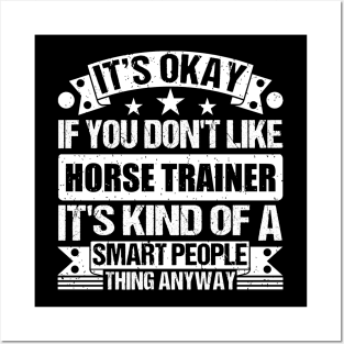 It's Okay If You Don't Like Horse Trainer It's Kind Of A Smart People Thing Anyway Horse Trainer Lover Posters and Art